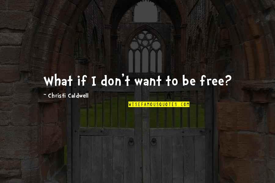 Want To Be Free Quotes By Christi Caldwell: What if I don't want to be free?