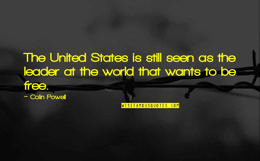 Want To Be Free Quotes By Colin Powell: The United States is still seen as the