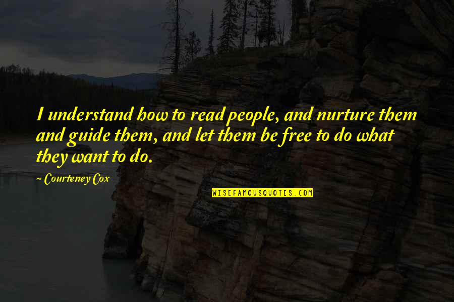 Want To Be Free Quotes By Courteney Cox: I understand how to read people, and nurture