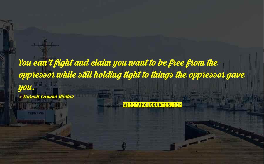 Want To Be Free Quotes By Darnell Lamont Walker: You can't fight and claim you want to