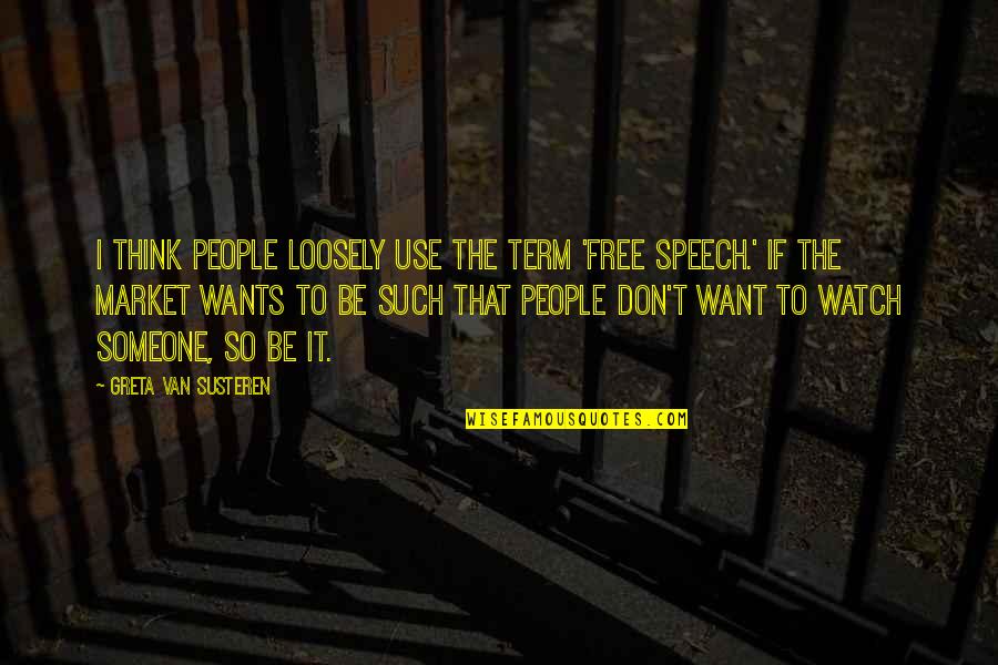 Want To Be Free Quotes By Greta Van Susteren: I think people loosely use the term 'free