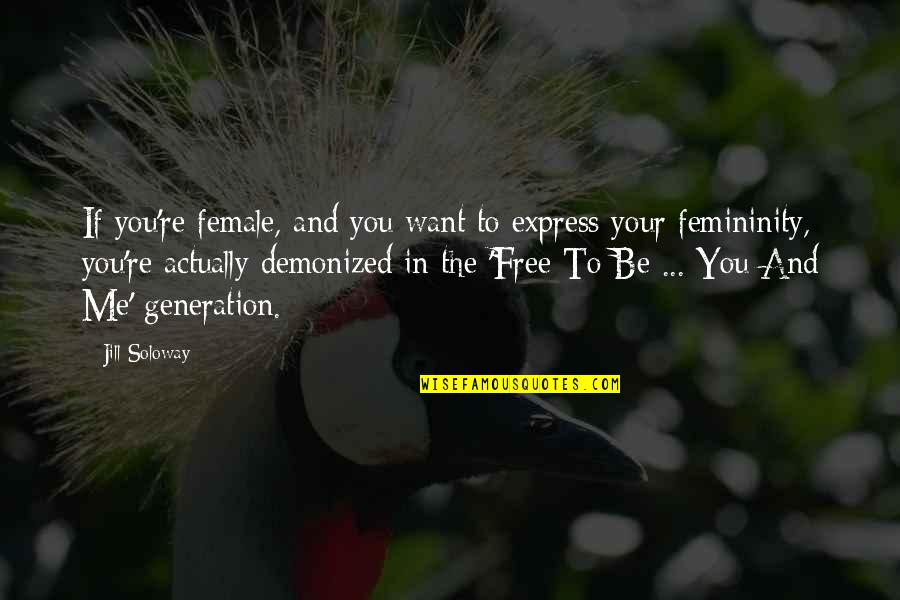 Want To Be Free Quotes By Jill Soloway: If you're female, and you want to express