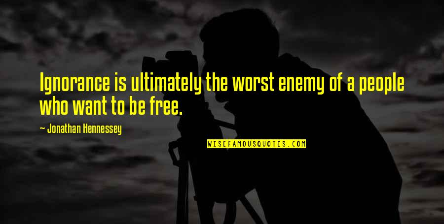 Want To Be Free Quotes By Jonathan Hennessey: Ignorance is ultimately the worst enemy of a