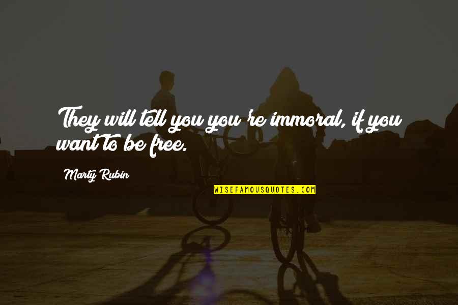 Want To Be Free Quotes By Marty Rubin: They will tell you you're immoral, if you