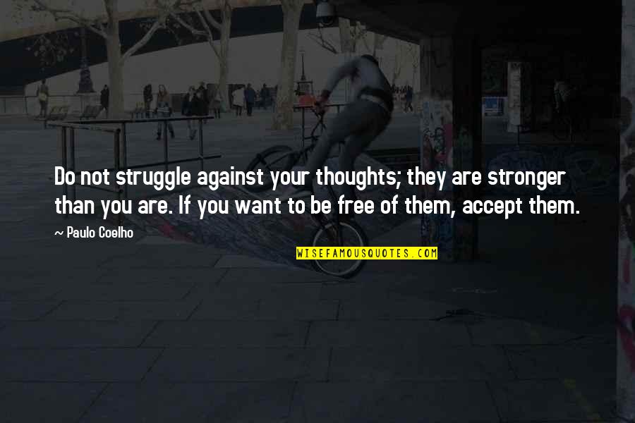 Want To Be Free Quotes By Paulo Coelho: Do not struggle against your thoughts; they are