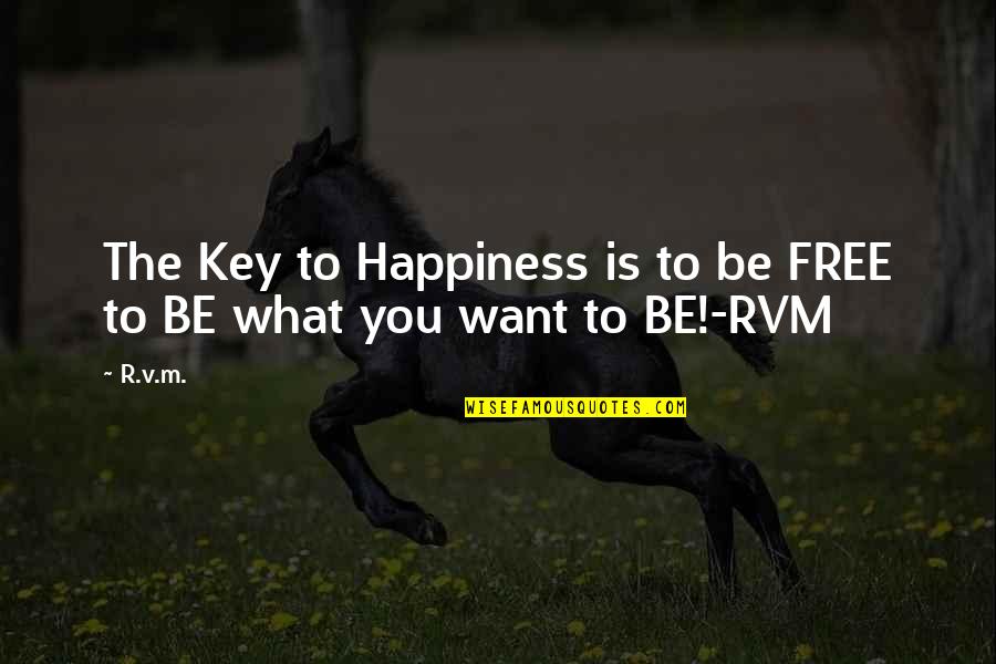 Want To Be Free Quotes By R.v.m.: The Key to Happiness is to be FREE