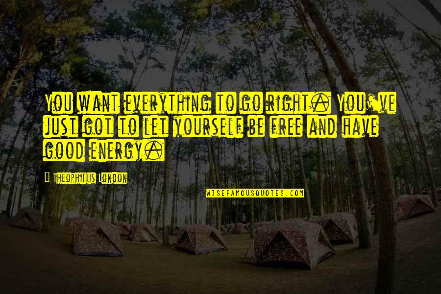 Want To Be Free Quotes By Theophilus London: You want everything to go right. You've just