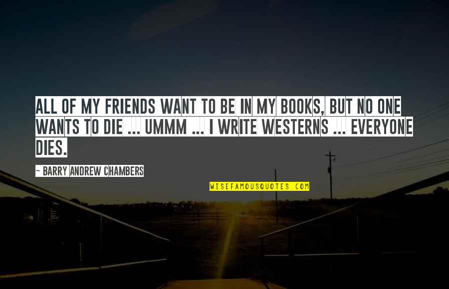 Want To Be Friends Quotes By Barry Andrew Chambers: All of my friends want to be in