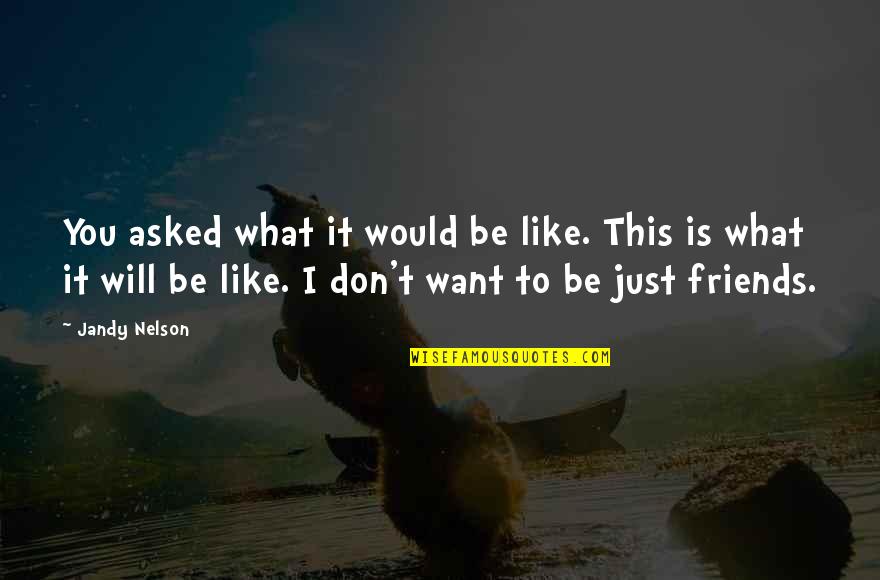 Want To Be Friends Quotes By Jandy Nelson: You asked what it would be like. This