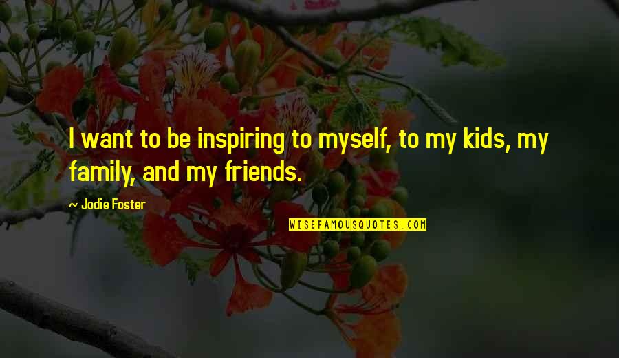 Want To Be Friends Quotes By Jodie Foster: I want to be inspiring to myself, to
