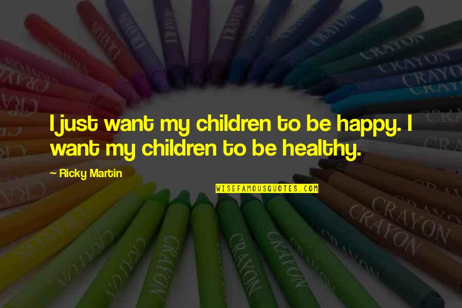 Want To Be Happy Quotes By Ricky Martin: I just want my children to be happy.