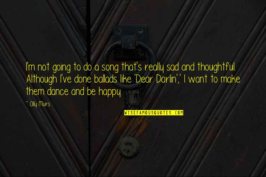 Want To Be Happy Sad Quotes By Olly Murs: I'm not going to do a song that's
