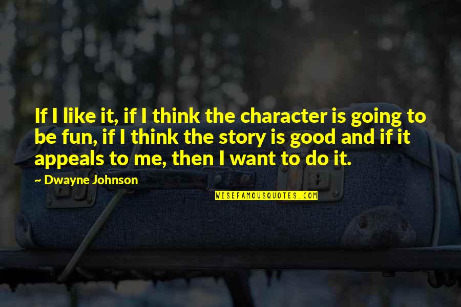 Want To Be Like Me Quotes By Dwayne Johnson: If I like it, if I think the