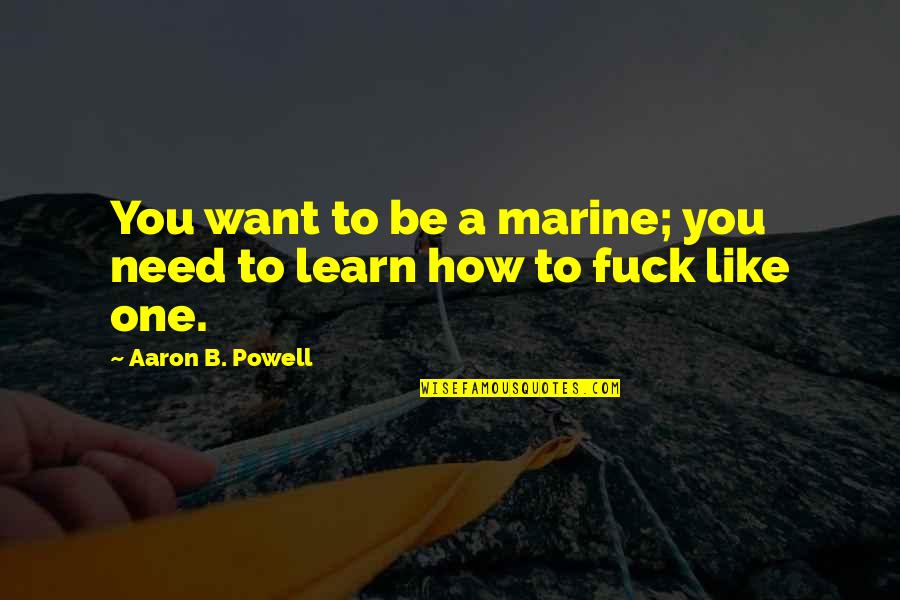Want To Be Like You Quotes By Aaron B. Powell: You want to be a marine; you need