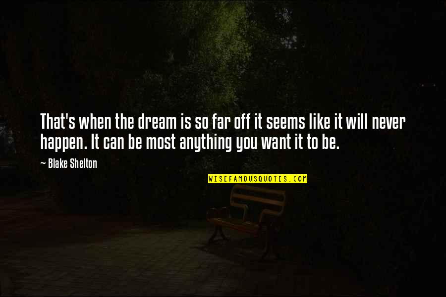 Want To Be Like You Quotes By Blake Shelton: That's when the dream is so far off