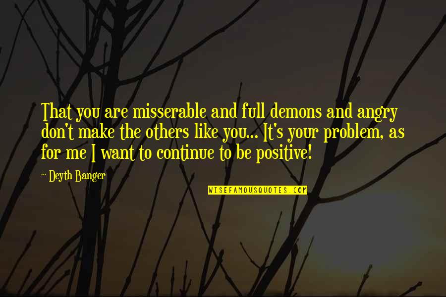 Want To Be Like You Quotes By Deyth Banger: That you are misserable and full demons and