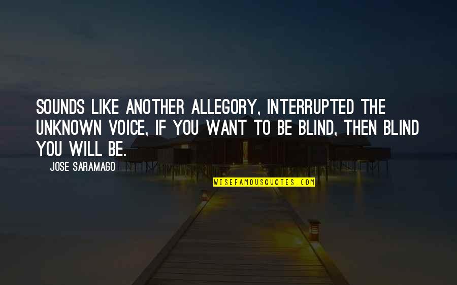 Want To Be Like You Quotes By Jose Saramago: Sounds like another allegory, interrupted the unknown voice,