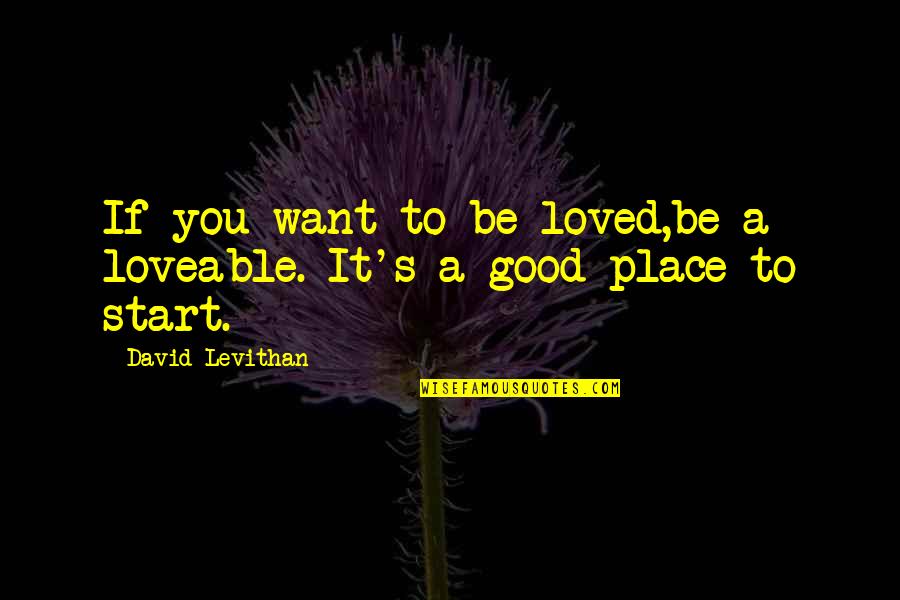 Want To Be Loved Quotes By David Levithan: If you want to be loved,be a loveable.