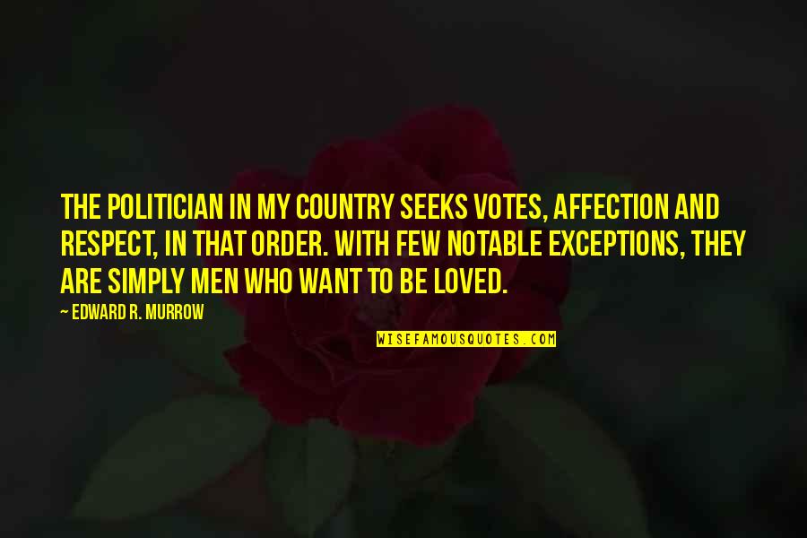 Want To Be Loved Quotes By Edward R. Murrow: The politician in my country seeks votes, affection
