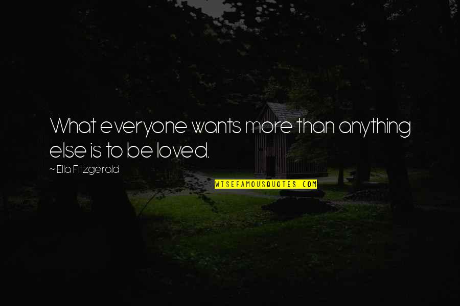 Want To Be Loved Quotes By Ella Fitzgerald: What everyone wants more than anything else is