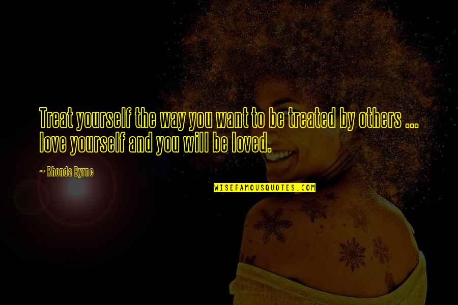 Want To Be Loved Quotes By Rhonda Byrne: Treat yourself the way you want to be