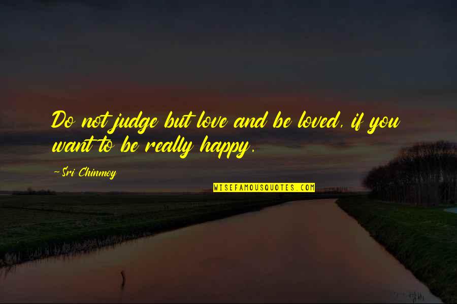Want To Be Loved Quotes By Sri Chinmoy: Do not judge but love and be loved,