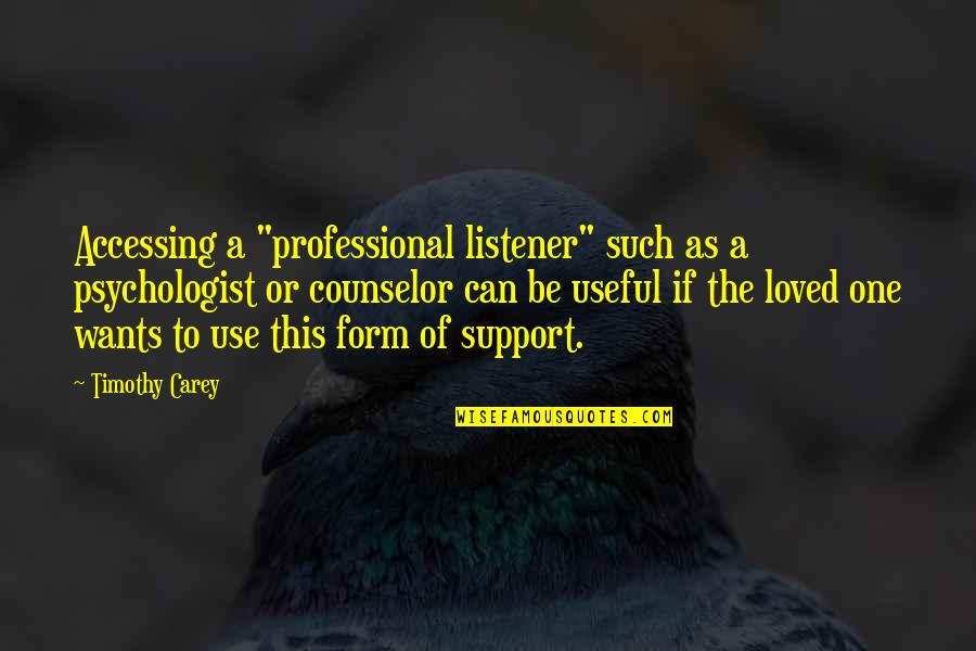 Want To Be Loved Quotes By Timothy Carey: Accessing a "professional listener" such as a psychologist