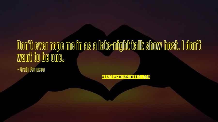 Want To Be Me Quotes By Craig Ferguson: Don't ever rope me in as a late-night