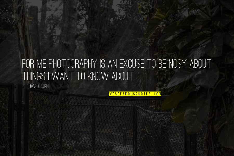 Want To Be Me Quotes By David Hurn: For me photography is an excuse to be