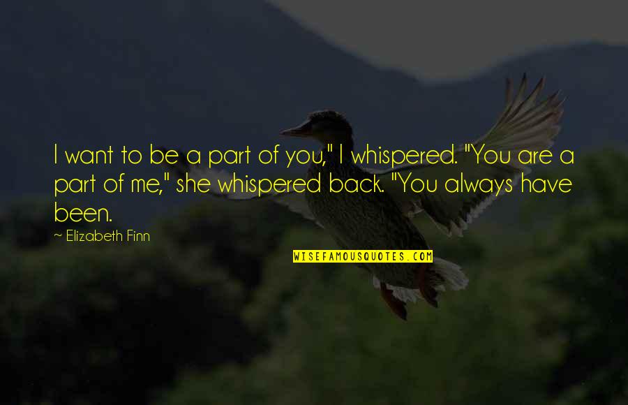 Want To Be Me Quotes By Elizabeth Finn: I want to be a part of you," Want To Be Me Quotes By Elizabeth Finn: I want to be a part of you,"
