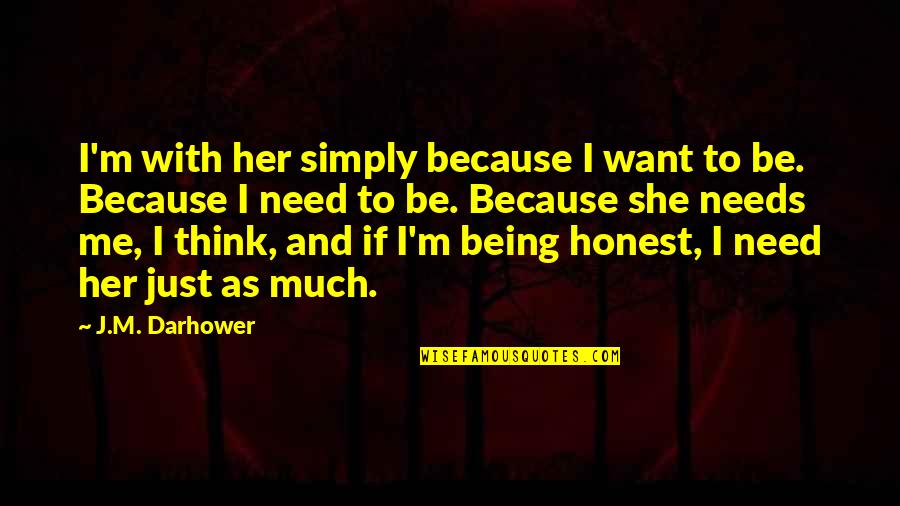 Want To Be Me Quotes By J.M. Darhower: I'm with her simply because I want to Want To Be Me Quotes By J.M. Darhower: I'm with her simply because I want to