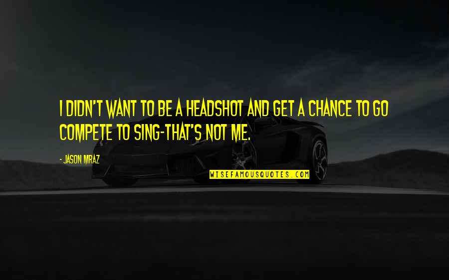 Want To Be Me Quotes By Jason Mraz: I didn't want to be a headshot and