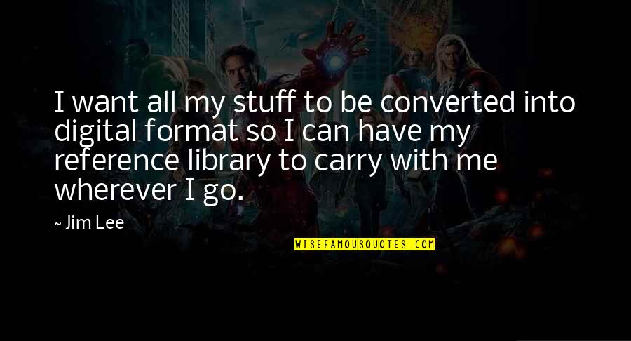 Want To Be Me Quotes By Jim Lee: I want all my stuff to be converted Want To Be Me Quotes By Jim Lee: I want all my stuff to be converted