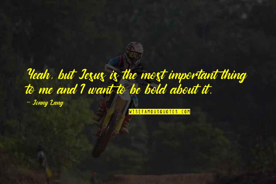 Want To Be Me Quotes By Jonny Lang: Yeah, but Jesus is the most important thing