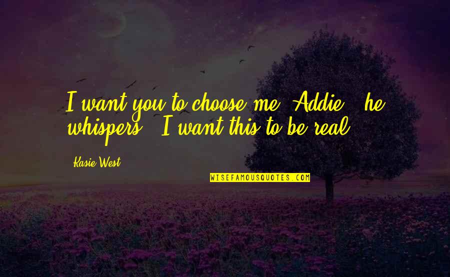 Want To Be Me Quotes By Kasie West: I want you to choose me, Addie," he