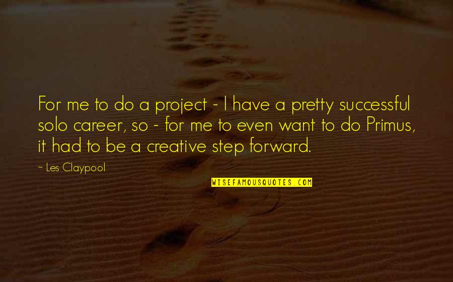 Want To Be Me Quotes By Les Claypool: For me to do a project - I Want To Be Me Quotes By Les Claypool: For me to do a project - I