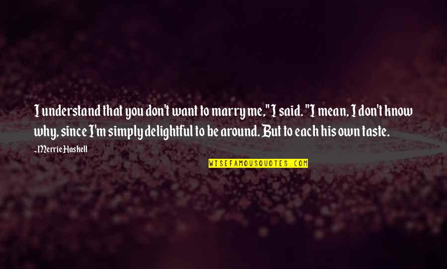 Want To Be Me Quotes By Merrie Haskell: I understand that you don't want to marry Want To Be Me Quotes By Merrie Haskell: I understand that you don't want to marry