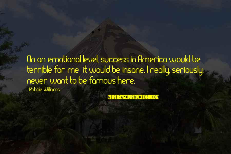 Want To Be Me Quotes By Robbie Williams: On an emotional level, success in America would Want To Be Me Quotes By Robbie Williams: On an emotional level, success in America would