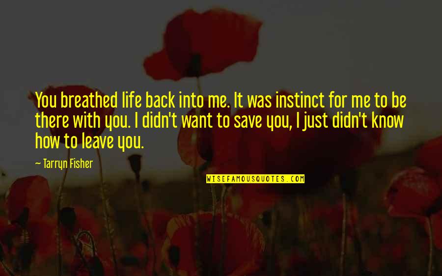 Want To Be Me Quotes By Tarryn Fisher: You breathed life back into me. It was Want To Be Me Quotes By Tarryn Fisher: You breathed life back into me. It was