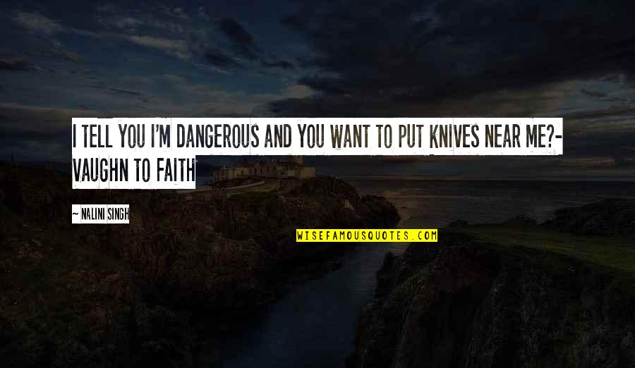 Want To Be Near You Quotes By Nalini Singh: I tell you I'm dangerous and you want