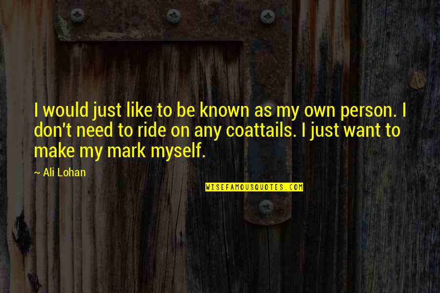 Want To Be On My Own Quotes By Ali Lohan: I would just like to be known as Want To Be On My Own Quotes By Ali Lohan: I would just like to be known as