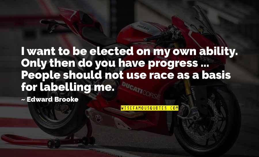 Want To Be On My Own Quotes By Edward Brooke: I want to be elected on my own Want To Be On My Own Quotes By Edward Brooke: I want to be elected on my own