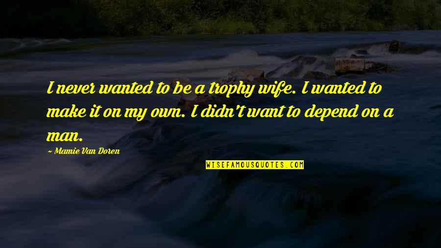 Want To Be On My Own Quotes By Mamie Van Doren: I never wanted to be a trophy wife. Want To Be On My Own Quotes By Mamie Van Doren: I never wanted to be a trophy wife.