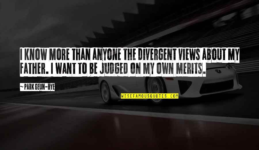 Want To Be On My Own Quotes By Park Geun-hye: I know more than anyone the divergent views Want To Be On My Own Quotes By Park Geun-hye: I know more than anyone the divergent views