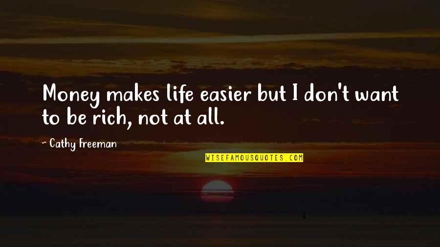 Want To Be Rich Quotes By Cathy Freeman: Money makes life easier but I don't want