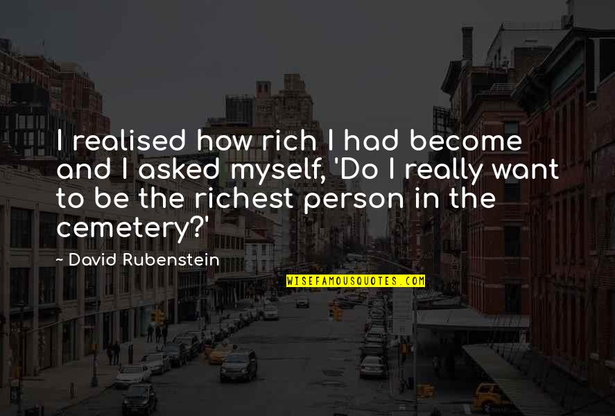 Want To Be Rich Quotes By David Rubenstein: I realised how rich I had become and