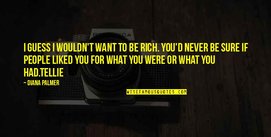 Want To Be Rich Quotes By Diana Palmer: I guess I wouldn't want to be rich.