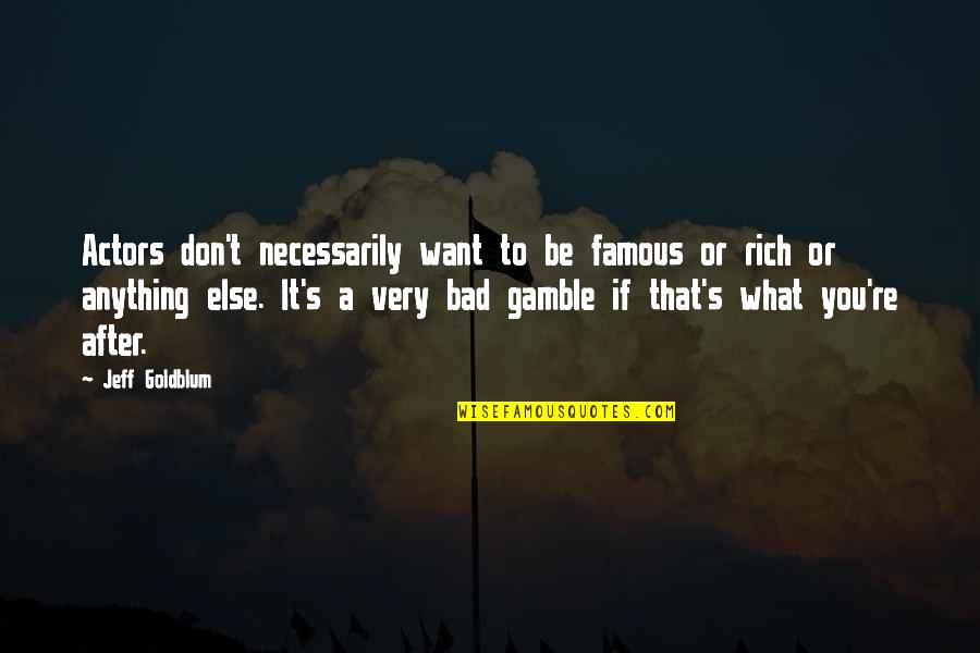 Want To Be Rich Quotes By Jeff Goldblum: Actors don't necessarily want to be famous or