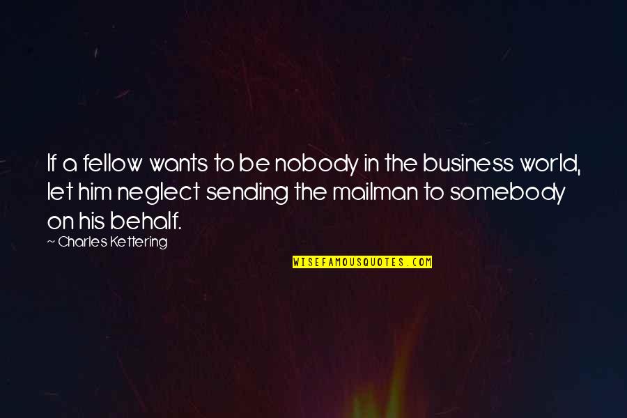 Want To Be Somebody Quotes By Charles Kettering: If a fellow wants to be nobody in