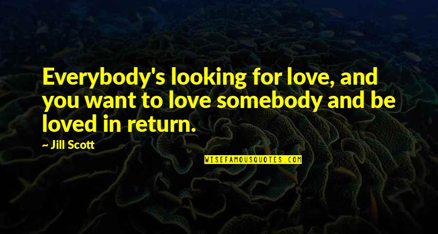 Want To Be Somebody Quotes By Jill Scott: Everybody's looking for love, and you want to